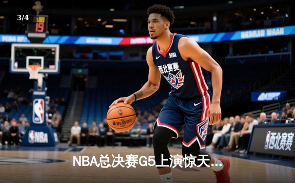 NBA总决赛G5上演惊天逆转 雄鹿加时险胜太阳夺赛点 - 3