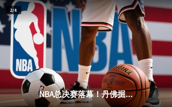 NBA总决赛落幕！丹佛掘金4-1大胜迈阿密热火，约基奇豪取FMVP - 2