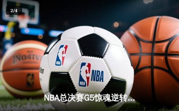 NBA总决赛G5惊魂逆转：勇士库里43分射落凯尔特人，总比分3-2夺赛点 - 2