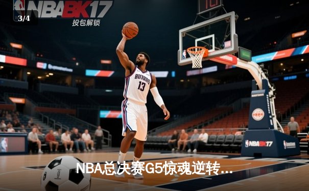 NBA总决赛G5惊魂逆转：勇士库里43分射落凯尔特人，总比分3-2夺赛点 - 3