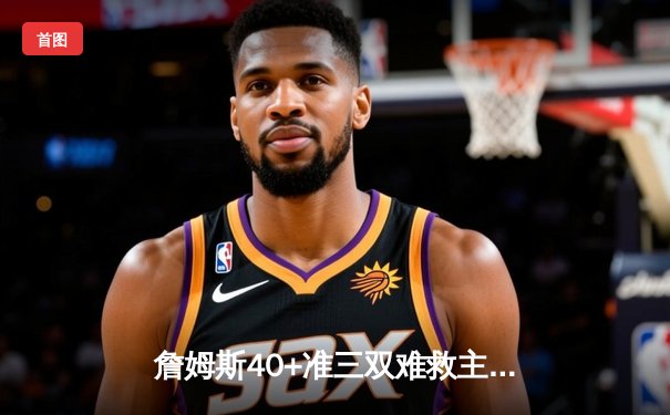 詹姆斯40+准三双难救主，湖人加时憾负掘金，系列赛0-3陷入绝境