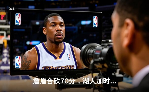 詹眉合砍70分，湖人加时险胜勇士，西部半决赛战至最后一刻 - 2