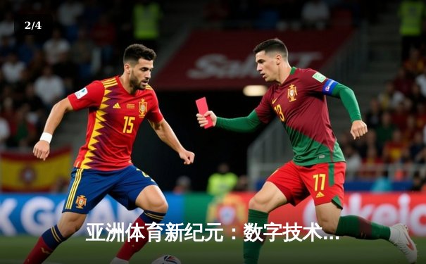 亚洲体育新纪元：数字技术如何重塑赛事体验与产业格局 - 2